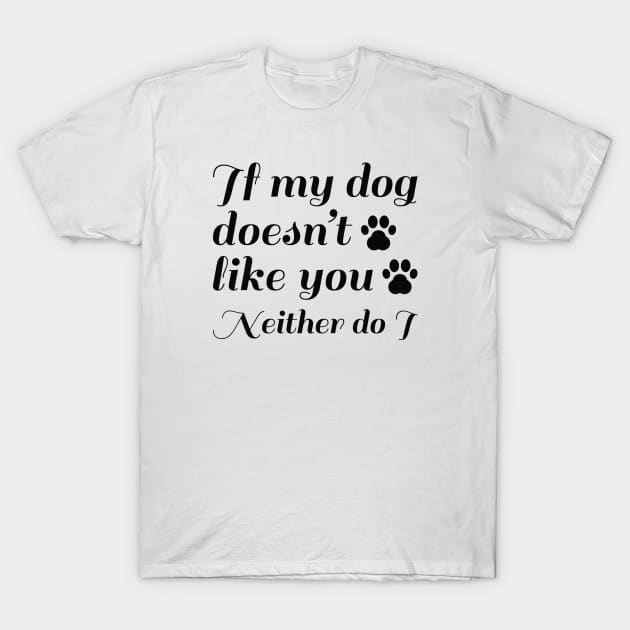 Dog Doesn't Like You T-Shirt by LuckyFoxDesigns